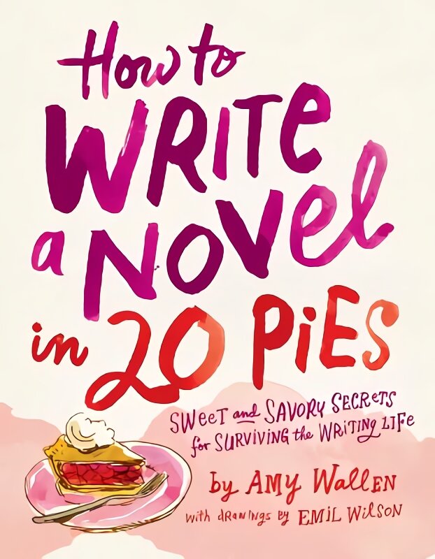 How To Write a Novel in 20 Pies: Sweet and Savory Tips for the Writing Life kaina ir informacija | Užsienio kalbos mokomoji medžiaga | pigu.lt