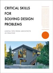 Critical Skills for Solving Design Problems: Useful Tips from Architects in Practice цена и информация | Книги об архитектуре | pigu.lt