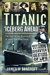 Titanic: 'Iceberg Ahead': The Story of the Disaster By Some of those Who Were There цена и информация | Исторические книги | pigu.lt