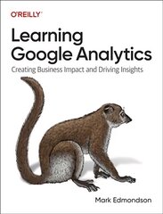 Learning Google Analytics: Creating Business Impact and Driving Insights цена и информация | Книги по экономике | pigu.lt