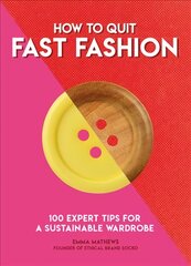 How to Quit Fast Fashion: 100 Expert Tips for a Sustainable Wardrobe kaina ir informacija | Saviugdos knygos | pigu.lt