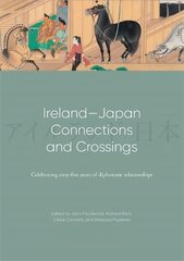 Ireland-Japan Connections and Crossings: Celebrating sixty-five Years of diplomatic relationships цена и информация | Исторические книги | pigu.lt