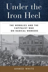 Under the Iron Heel: The Wobblies and the Capitalist War on Radical Workers kaina ir informacija | Istorinės knygos | pigu.lt