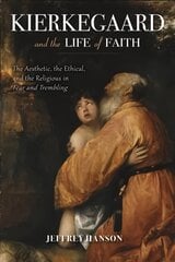 Kierkegaard and the Life of Faith: The Aesthetic, the Ethical, and the Religious in Fear and Trembling цена и информация | Исторические книги | pigu.lt