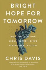 Bright Hope for Tomorrow: How Anticipating Jesus' Return Gives Strength for Today kaina ir informacija | Dvasinės knygos | pigu.lt