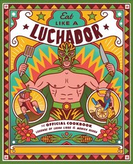 Eat Like a Luchador: The Official Cookbook kaina ir informacija | Receptų knygos | pigu.lt