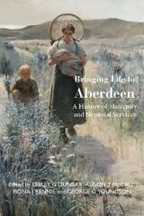 Bringing Life to Aberdeen: A History of Maternity and Neonatal Services цена и информация | Исторические книги | pigu.lt