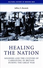 Healing the Nation: Soldiers and the Culture of Caregiving in Britain During the Great War new in paperback kaina ir informacija | Istorinės knygos | pigu.lt
