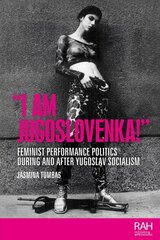 I am Jugoslovenka!: Feminist Performance Politics During and After Yugoslav Socialism kaina ir informacija | Knygos apie meną | pigu.lt
