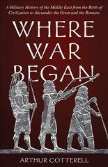 Where War Began: A Military History of the Middle East from the Birth of Civilization to Alexander the Great and the Romans цена и информация | Исторические книги | pigu.lt