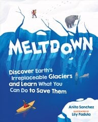 Meltdown: Discover Earth's Irreplaceable Glaciers and Learn What You Can Do to Save Them цена и информация | Книги для подростков  | pigu.lt