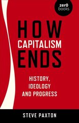 How Capitalism Ends - History, Ideology and Progress цена и информация | Исторические книги | pigu.lt