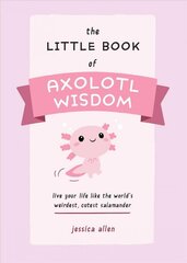 Little Book Of Axolotl Wisdom: Live Your Life Like the World's Weirdest, Cutest Salamander цена и информация | Fantastinės, mistinės knygos | pigu.lt