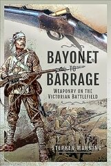 Bayonet to Barrage: Weaponry on the Victorian Battlefield цена и информация | Книги по социальным наукам | pigu.lt