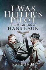 I Was Hitler's Pilot The Memoirs of Hans Baur kaina ir informacija | Biografijos, autobiografijos, memuarai | pigu.lt