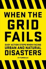 When the grid fails: easy action steps when facing urban and natural disasters kaina ir informacija | Knygos apie sveiką gyvenseną ir mitybą | pigu.lt