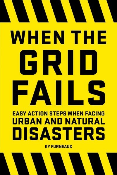 When the grid fails: easy action steps when facing urban and natural disasters kaina ir informacija | Knygos apie sveiką gyvenseną ir mitybą | pigu.lt