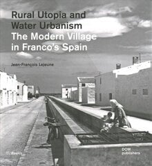 Rural Utopia and Water Urbanism: The Modern Village in Franco's Spain цена и информация | Книги по социальным наукам | pigu.lt