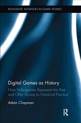 Digital Games as History: How Videogames Represent the Past and Offer Access to Historical Practice kaina ir informacija | Socialinių mokslų knygos | pigu.lt