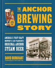Anchor Brewing Story: America's First Craft Brewery & San Francisco's Original Anchor Steam Beer цена и информация | Книги рецептов | pigu.lt