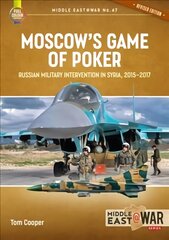 Moscow's Game of Poker (Revised Edition): Russian Military Intervention in Syria, 2015-2017 2nd Revised edition цена и информация | Исторические книги | pigu.lt