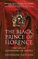 Black Prince of Florence: The Spectacular Life and Treacherous World of Alessandro de' Medici kaina ir informacija | Biografijos, autobiografijos, memuarai | pigu.lt