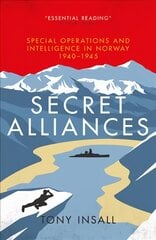 Secret Alliances: Special Operations and Intelligence in Norway 1940-1945 - The British Perspective цена и информация | Исторические книги | pigu.lt