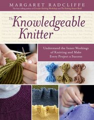 Knowledgeable Knitter: Understand the Inner Workings of Knitting and Make Every Project a Success kaina ir informacija | Enciklopedijos ir žinynai | pigu.lt