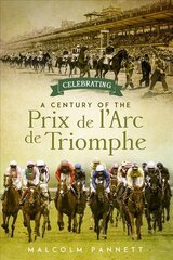 Celebrating a Century of the Prix de l'Arc de Triomphe: The History of Europe's Greatest Horse Race kaina ir informacija | Istorinės knygos | pigu.lt