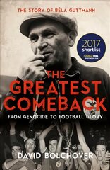 Greatest Comeback: From Genocide to Football Glory: The Story of Bela Guttman kaina ir informacija | Biografijos, autobiografijos, memuarai | pigu.lt