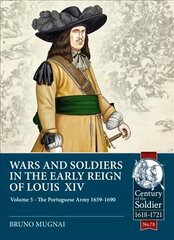 Wars and Soldiers in the Early Reign of Louis XIV Volume 5: The Portuguese Army 1659-1690 цена и информация | Исторические книги | pigu.lt