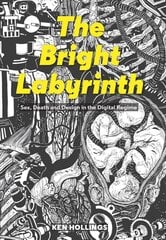Bright Labyrinth: Sex, Death and Design in the Digital Regime цена и информация | Исторические книги | pigu.lt