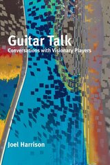 Guitar Talk: Conversations with Visionary Players цена и информация | Книги об искусстве | pigu.lt