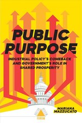 Public Purpose: Industrial Policy's Comeback and Government's Role in Shared Prosperity kaina ir informacija | Socialinių mokslų knygos | pigu.lt