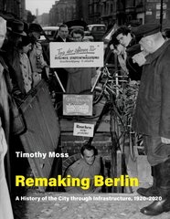 Remaking Berlin: A History of the City Through Infrastructure, 1920-2020 kaina ir informacija | Istorinės knygos | pigu.lt