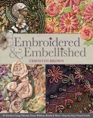 Embroidered & Embellished: 85 Stitches Using Thread, Floss, Ribbon, Beads & More Step-by-Step Visual Guide цена и информация | Книги о питании и здоровом образе жизни | pigu.lt