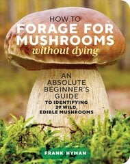 How to Forage for Mushrooms without Dying: An Absolute Beginner's Guide to Identifying 29 Wild, Edible Mushrooms kaina ir informacija | Enciklopedijos ir žinynai | pigu.lt