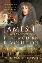 James II and the first modern revolution: the end of absolute monarchy kaina ir informacija | Istorinės knygos | pigu.lt