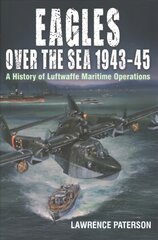 Eagles over the Sea, 1943-45: A History of Luftwaffe Maritime Operations цена и информация | Исторические книги | pigu.lt