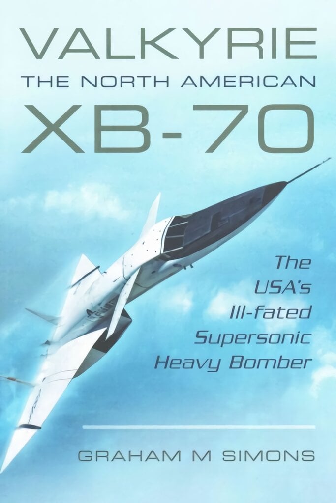 Valkyrie: The North American XB-70: The USA's Ill-Fated Supersonic Heavy Bomber цена и информация | Enciklopedijos ir žinynai | pigu.lt