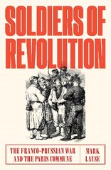 Soldiers of Revolution: The Franco-Prussian War and the Paris Commune цена и информация | Исторические книги | pigu.lt