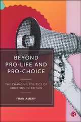 Beyond Pro-life and Pro-choice: The Changing Politics of Abortion in Britain kaina ir informacija | Socialinių mokslų knygos | pigu.lt