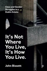 It's Not Where You Live, It's How You Live: Class and Gender Struggles in a Dublin Estate цена и информация | Книги по социальным наукам | pigu.lt