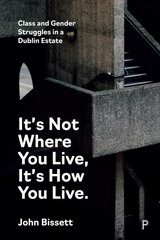 It's not where you live, It's how you live: class and gender struggles in a Dublin Estate kaina ir informacija | Socialinių mokslų knygos | pigu.lt