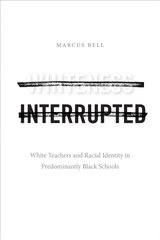 Whiteness Interrupted: White Teachers and Racial Identity in Predominantly Black Schools цена и информация | Исторические книги | pigu.lt