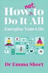 How (Not) to Do It All: Energise Your Life kaina ir informacija | Saviugdos knygos | pigu.lt