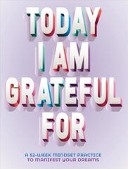 Today I Am Grateful For: 52-Week Mindset to Manifest Your Dreams цена и информация | Самоучители | pigu.lt