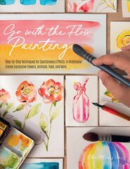 Go with the Flow Painting: Step-by-Step Techniques for Spontaneous Effects in Watercolor - Create Expressive Flowers, Animals, Food, and More цена и информация | Книги об искусстве | pigu.lt