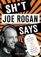 Sh*t Joe Rogan Says: An Unauthorized Collection of Quotes and Common Sense from the Man Who Talks to Everybody kaina ir informacija | Biografijos, autobiografijos, memuarai | pigu.lt