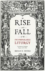 Rise and Fall of the Incomparable Liturgy: The Book of Common Prayer, 1559-1906 kaina ir informacija | Dvasinės knygos | pigu.lt